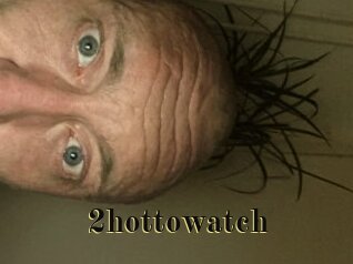 2hottowatch