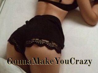 GonnaMakeYouCrazy