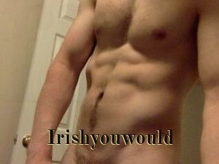 Irishyouwould