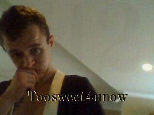 Toosweet4unow