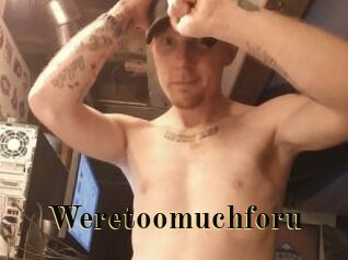 Weretoomuchforu